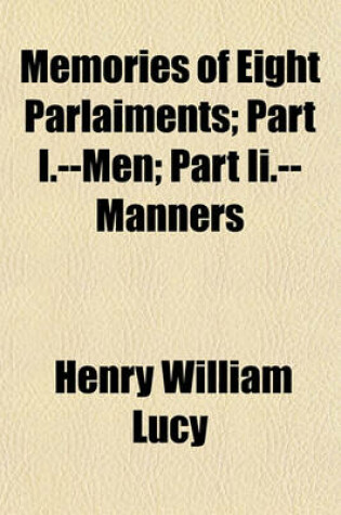 Cover of Memories of Eight Parlaiments; Part I.--Men; Part II.-- Manners