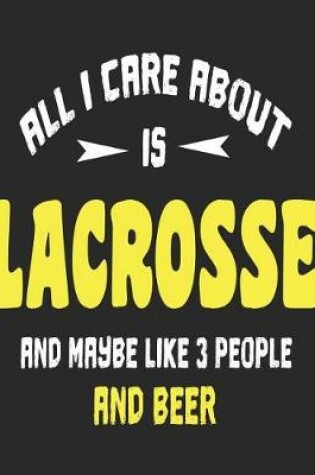Cover of All I Care About is Lacrosse and Maybe Like 3 People and Beer