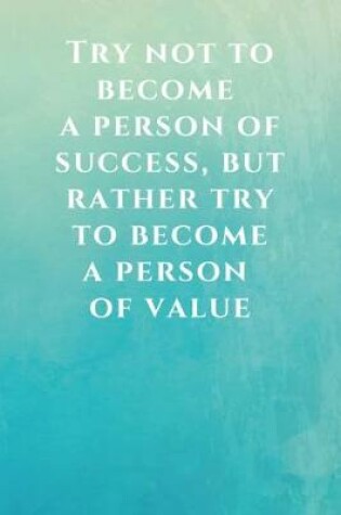 Cover of Try not to become a person of success, but rather try to become a person of value