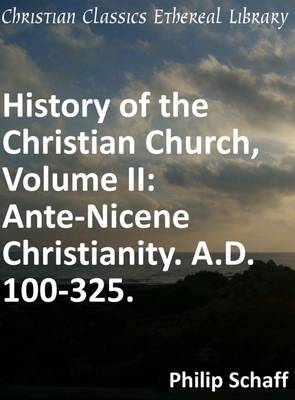 Book cover for History of the Christian Church, Volume II: Ante-Nicene Christianity. A.D. 100-325.