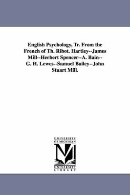 Book cover for English Psychology, Tr. from the French of Th. Ribot. Hartley--James Mill--Herbert Spencer--A. Bain--G. H. Lewes--Samuel Bailey--John Stuart Mill.