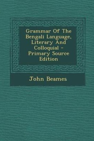 Cover of Grammar of the Bengali Language, Literary and Colloquial - Primary Source Edition