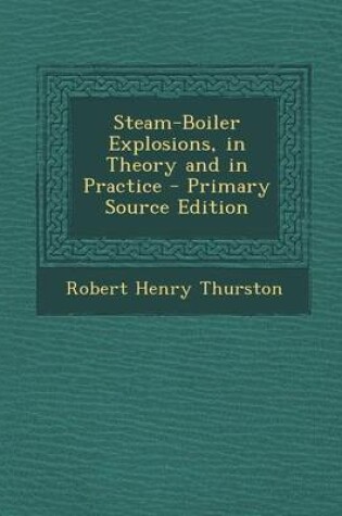 Cover of Steam-Boiler Explosions, in Theory and in Practice - Primary Source Edition