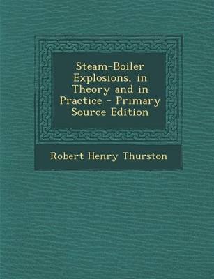 Book cover for Steam-Boiler Explosions, in Theory and in Practice - Primary Source Edition