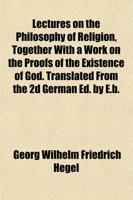 Book cover for Lectures on the Philosophy of Religion, Together with a Work on the Proofs of the Existence of God. Translated from the 2D German Ed. by E.B.