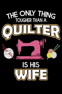 Book cover for The Only Thing Tougher Than A Quilter Is His Wife