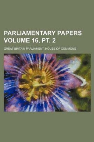 Cover of Parliamentary Papers Volume 16, PT. 2