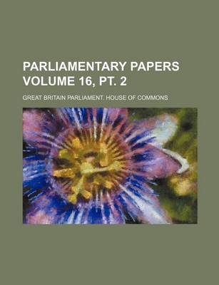 Book cover for Parliamentary Papers Volume 16, PT. 2