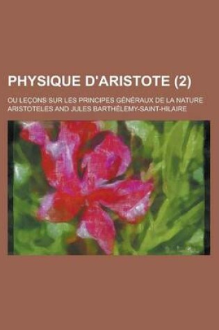 Cover of Physique D'Aristote; Ou Lecons Sur Les Principes Generaux de La Nature (2 )