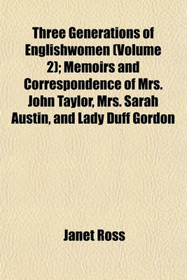 Book cover for Three Generations of Englishwomen (Volume 2); Memoirs and Correspondence of Mrs. John Taylor, Mrs. Sarah Austin, and Lady Duff Gordon