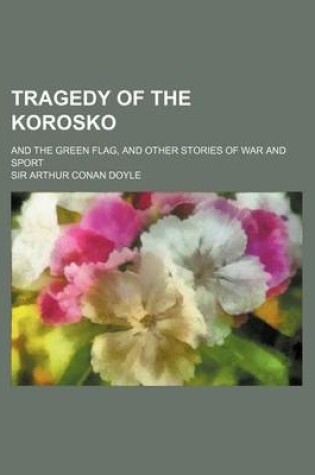 Cover of Tragedy of the Korosko; And the Green Flag, and Other Stories of War and Sport