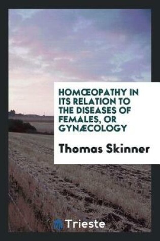 Cover of Homoeopathy in Its Relation to the Diseases of Females, or Gynæcology