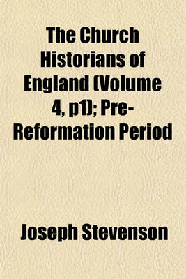 Book cover for The Church Historians of England (Volume 4, P1); Pre-Reformation Period