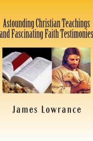 Cover of Astounding Christian Teachings and Fascinating Faith Testimonies