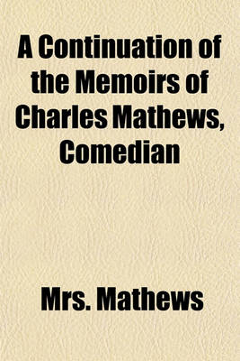 Book cover for A Continuation of the Memoirs of Charles Mathews, Comedian (Volume 1)