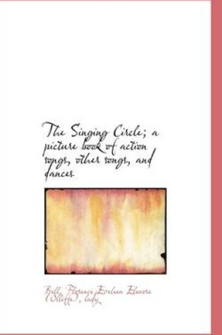 Cover of The Singing Circle; A Picture Book of Action Songs, Other Songs, and Dances