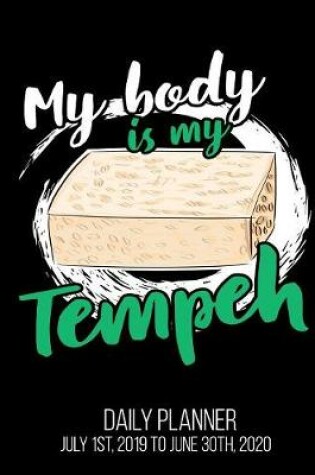 Cover of My Body Is My Tempeh Daily Planner July 1st, 2019 to June 30th, 2020