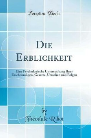 Cover of Die Erblichkeit: Eine Psychologische Untersuchung Ihrer Erscheinungen, Gesetze, Ursachen und Folgen (Classic Reprint)