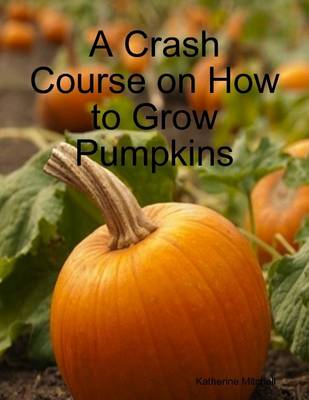 Book cover for A Crash Course on How to Grow Pumpkins