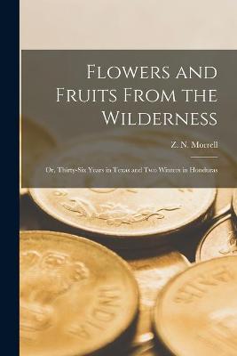 Cover of Flowers and Fruits From the Wilderness; or, Thirty-six Years in Texas and Two Winters in Honduras