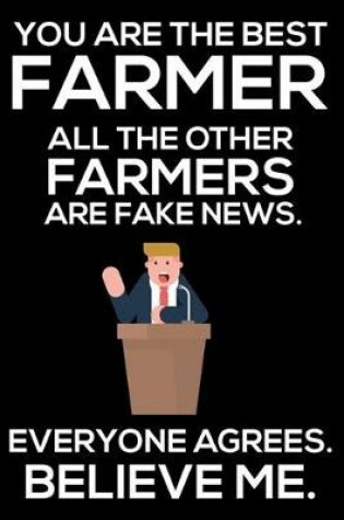 Cover of You Are The Best Farmer All The Other Farmers Are Fake News. Everyone Agrees. Believe Me.