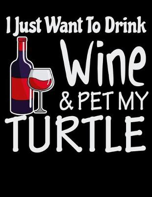 Book cover for I Just Want to Drink Wine & Pet My Turtle