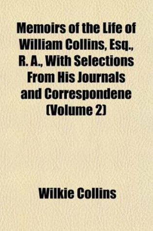 Cover of Memoirs of the Life of William Collins, Esq., R. A., with Selections from His Journals and Correspondene (Volume 2)