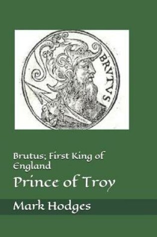 Cover of Brutus; First King of England, Prince of Troy