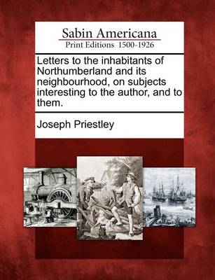 Book cover for Letters to the Inhabitants of Northumberland and Its Neighbourhood, on Subjects Interesting to the Author, and to Them.