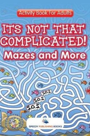 Cover of Its Not That Complicated! Mazes and More
