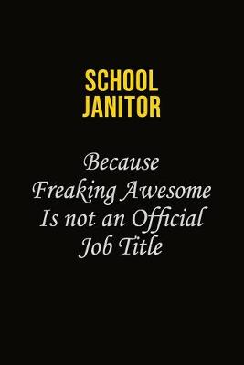 Book cover for School Janitor Because Freaking Awesome Is Not An Official Job Title