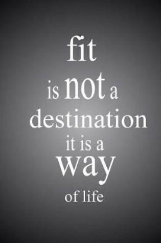Cover of Fit is Not a Destination It is a Way of Life