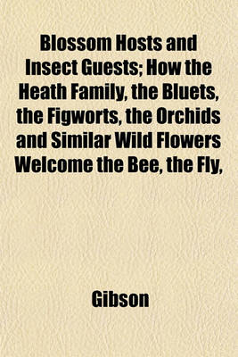 Book cover for Blossom Hosts and Insect Guests; How the Heath Family, the Bluets, the Figworts, the Orchids and Similar Wild Flowers Welcome the Bee, the Fly,