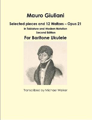 Book cover for Mauro Giuliani: Selected pieces and 12 Waltzes – Opus 21 In Tablature and Modern Notation For Baritone Ukulele