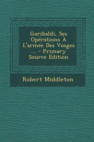 Cover of Garibaldi, Ses Operations A L'Armee Des Vosges ...