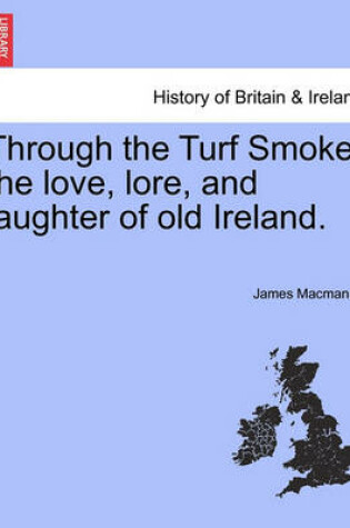 Cover of Through the Turf Smoke; The Love, Lore, and Laughter of Old Ireland.