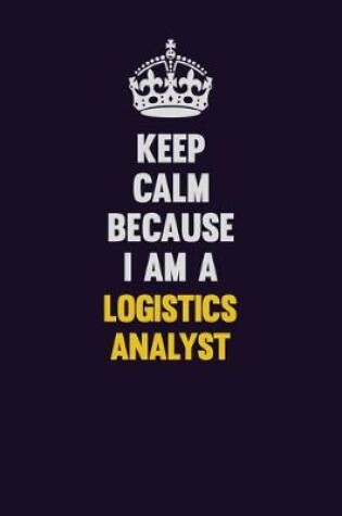 Cover of Keep Calm Because I Am A Logistics Analyst