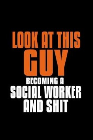 Cover of Look at this guy becoming a social worker and shit