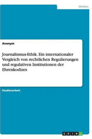 Cover of Journalismus-Ethik. Ein internationaler Vergleich von rechtlichen Regulierungen und regulativen Institutionen der Ehrenkodizes