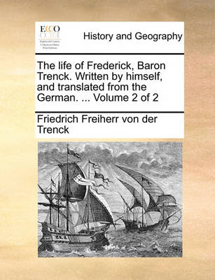 Book cover for The Life of Frederick, Baron Trenck. Written by Himself, and Translated from the German. ... Volume 2 of 2