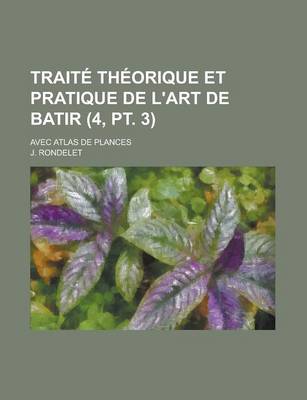 Book cover for Traite Theorique Et Pratique de L'Art de Batir; Avec Atlas de Plances (4, PT. 3)