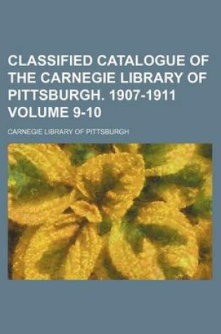 Cover of Classified Catalogue of the Carnegie Library of Pittsburgh. 1907-1911 Volume 9-10