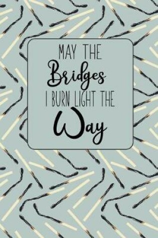 Cover of May the Bridges I Burn Light The Way