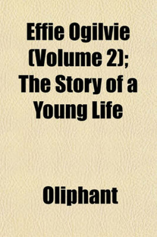 Cover of Effie Ogilvie (Volume 2); The Story of a Young Life