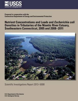 Book cover for Nutrient Concentrations and Loads and Escherichia coli Densities in Tributaries of the Niantic River Estuary, Southeastern Connecticut, 2005 and 2008?2011