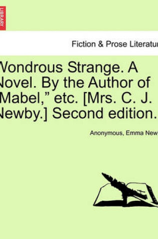 Cover of Wondrous Strange. a Novel. by the Author of "Mabel," Etc. [Mrs. C. J. Newby.] Vol. II. Second Edition.