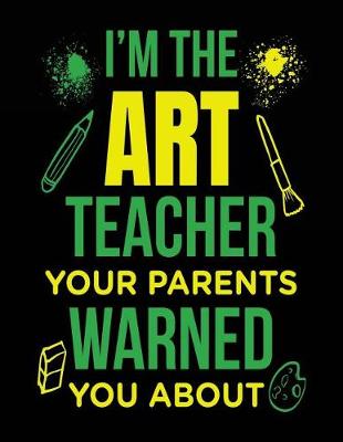 Book cover for I'm the Art Teacher Your Parents Warned You about