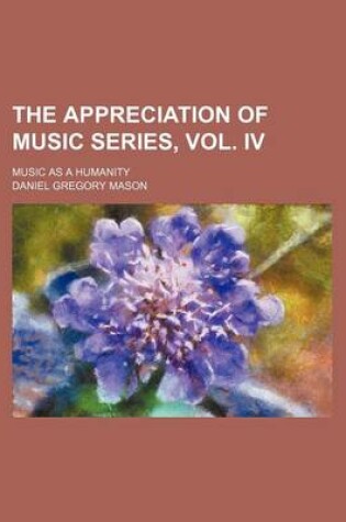 Cover of The Appreciation of Music Series, Vol. IV; Music as a Humanity