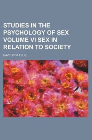 Cover of Studies in the Psychology of Sex Volume VI Sex in Relation to Society