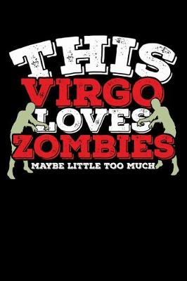 Book cover for This Virgo Loves Zombies Maybe Little Too Much Notebook